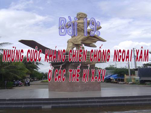 Bài 19. Những cuộc kháng chiến chống ngoại xâm ở các thế kỷ X-XV