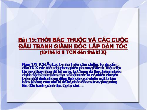 Bài 15. Thời Bắc thuộc và các cuộc đấu tranh giành độc lập dân tộc (Từ thế kỉ II TCN đến đầu thế kỉ X)