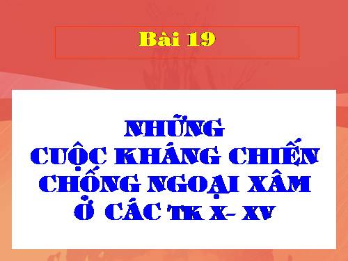 Bài 19. Những cuộc kháng chiến chống ngoại xâm ở các thế kỷ X-XV