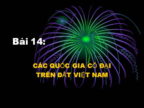 Bài 14. Các quốc gia cổ đại trên đất nước Việt Nam