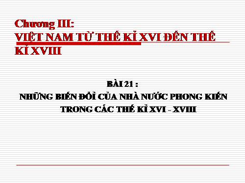 Bài 21. Những biến đổi của nhà nước phong kiến trong các thế kỷ XVI-XVIII