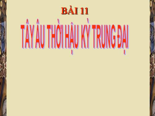 Bài 11. Tây Âu thời hậu kì trung đại