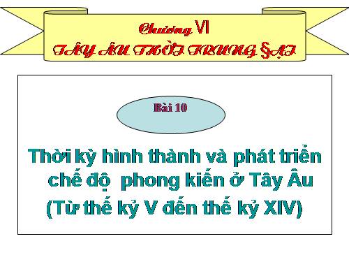 Bài 10. Thời kì hình thành và phát triển của chế độ phong kiến ở Tây Âu (Từ thế kỉ V đến thế kỉ XIV)