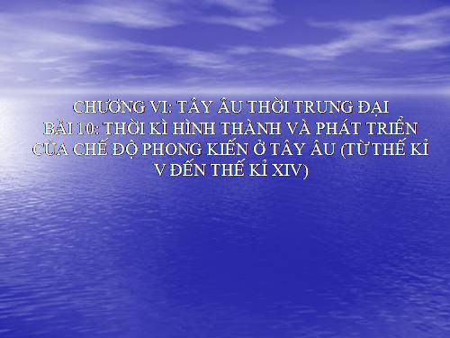 Bài 10. Thời kì hình thành và phát triển của chế độ phong kiến ở Tây Âu (Từ thế kỉ V đến thế kỉ XIV)