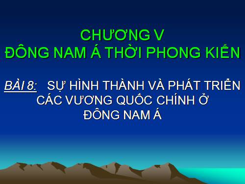 Bài 8. Sự hình thành và phát triển các vương quốc chính ở Đông Nam Á