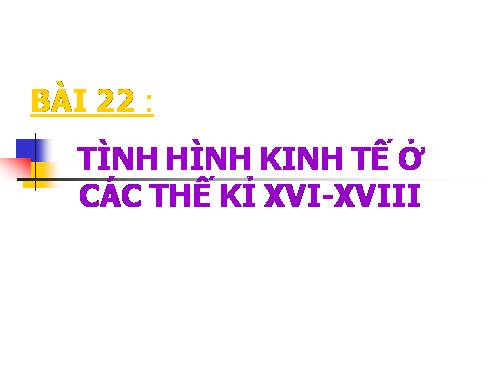 Bài 22. Tình hình kinh tế ở các thế kỷ XVI-XVIII