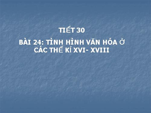 Bài 24. Tình hình văn hóa ở các thế kỷ XVI-XVIII