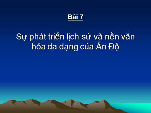 Bài 7. Sự phát triển lịch sử và nền Văn hoá đa dạng của Ấn Độ