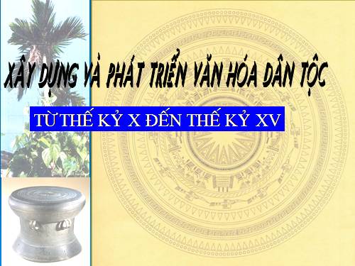 Bài 20. Xây dựng và phát triển văn hóa dân tộc trong các thế kỷ X-XV