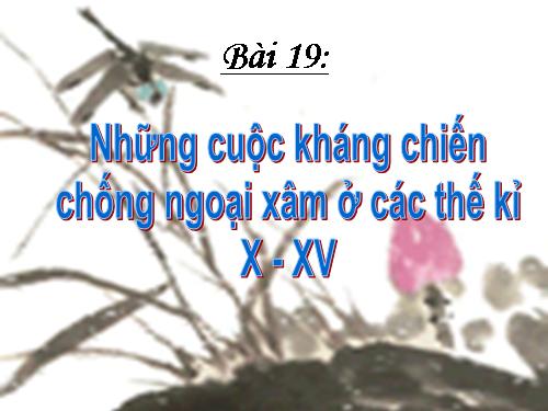 Bài 19. Những cuộc kháng chiến chống ngoại xâm ở các thế kỷ X-XV