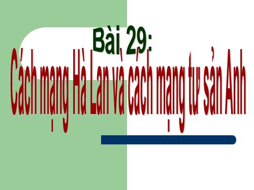 Bài 29. Cách mạng Hà Lan và cách mạng tư sản Anh