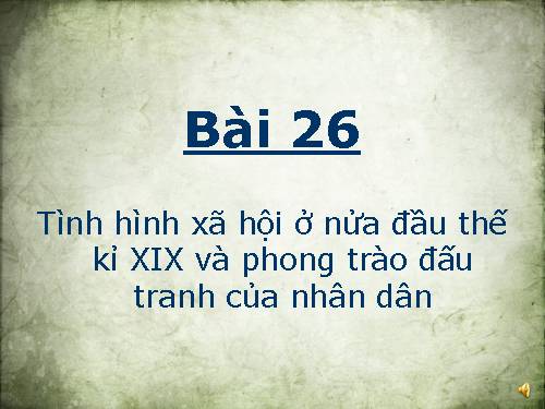 Bài 26. Tình hình xã hội ở nửa đầu thế kỷ XIX và phong trào đấu tranh của nhân dân