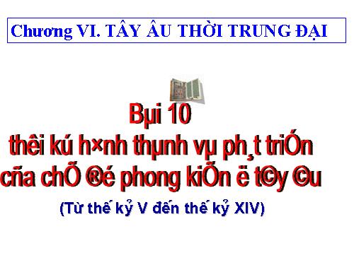 Bài 10. Thời kì hình thành và phát triển của chế độ phong kiến ở Tây Âu (Từ thế kỉ V đến thế kỉ XIV)