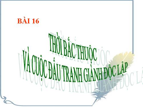 Bài 16. Thời Bắc thuộc và các cuộc đấu tranh giành độc lập dân tộc (Tiếp theo)