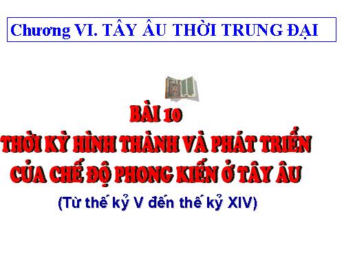 Bài 10. Thời kì hình thành và phát triển của chế độ phong kiến ở Tây Âu (Từ thế kỉ V đến thế kỉ XIV)