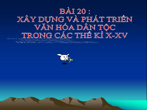 Bài 20. Xây dựng và phát triển văn hóa dân tộc trong các thế kỷ X-XV