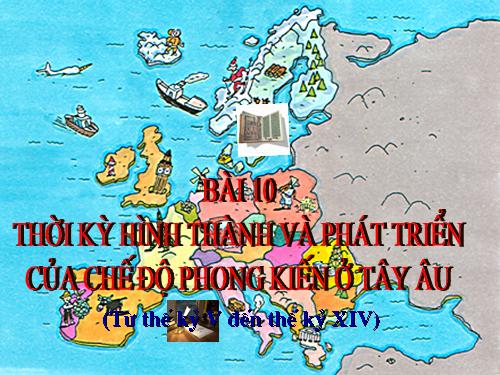 Bài 10. Thời kì hình thành và phát triển của chế độ phong kiến ở Tây Âu (Từ thế kỉ V đến thế kỉ XIV)