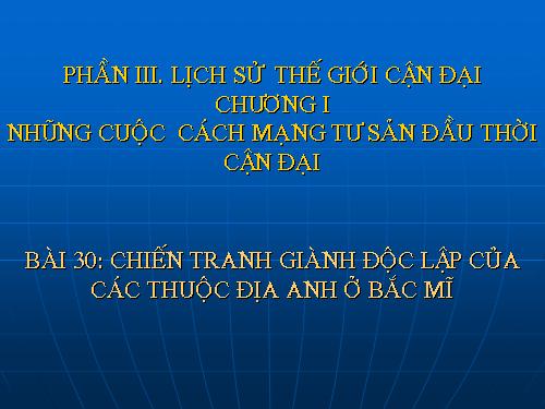 Bài 30. Chiến tranh giành độc lập của các thuộc địa Anh ở Bắc Mỹ