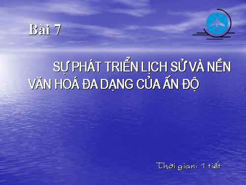 Bài 7. Sự phát triển lịch sử và nền Văn hoá đa dạng của Ấn Độ