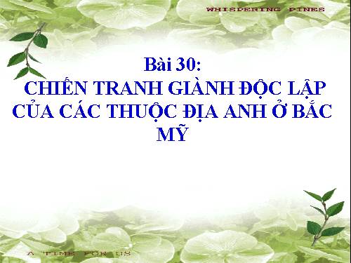 Bài 30. Chiến tranh giành độc lập của các thuộc địa Anh ở Bắc Mỹ