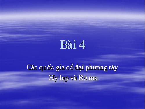 Bài 4. Các quốc gia cổ đại phương Tây - Hi Lạp và Rô-ma