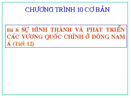 Bài 8. Sự hình thành và phát triển các vương quốc chính ở Đông Nam Á