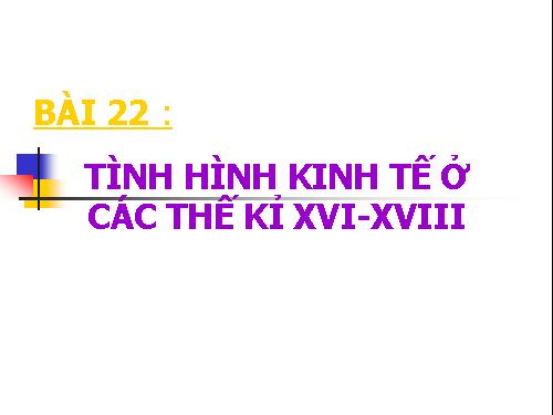 Bài 22. Tình hình kinh tế ở các thế kỷ XVI-XVIII