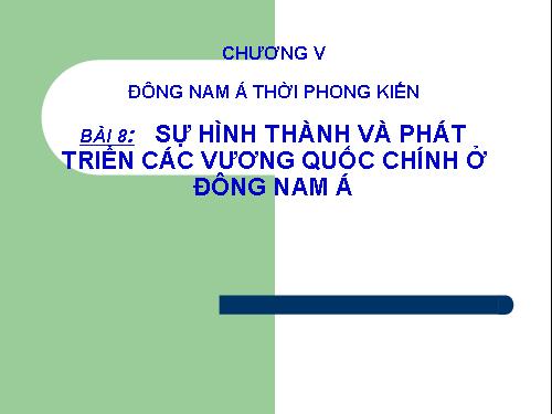 Bài 8. Sự hình thành và phát triển các vương quốc chính ở Đông Nam Á