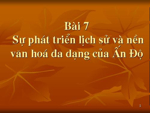 Bài 7. Sự phát triển lịch sử và nền Văn hoá đa dạng của Ấn Độ