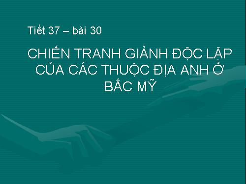 Bài 30. Chiến tranh giành độc lập của các thuộc địa Anh ở Bắc Mỹ