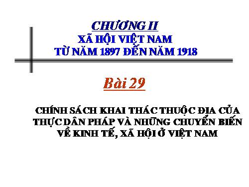 Bài 29. Chính sách khai thác thuộc địa của thực dân Pháp và những chuyển biến về kinh tế, xã hội ở Việt Nam