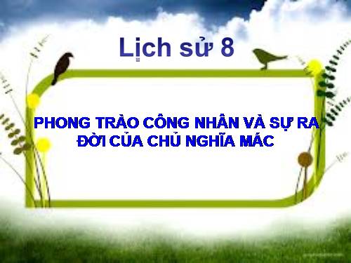 Bài 4. Phong trào công nhân và sự ra đời của chủ nghĩa Mác