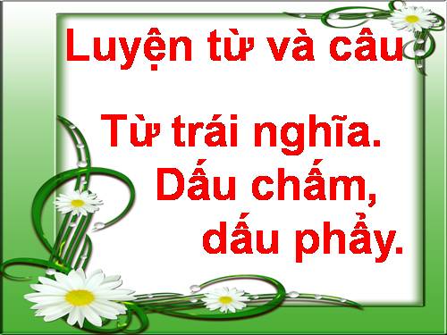 Tuần 32. Từ trái nghĩa. Dấu chấm, dấu phẩy