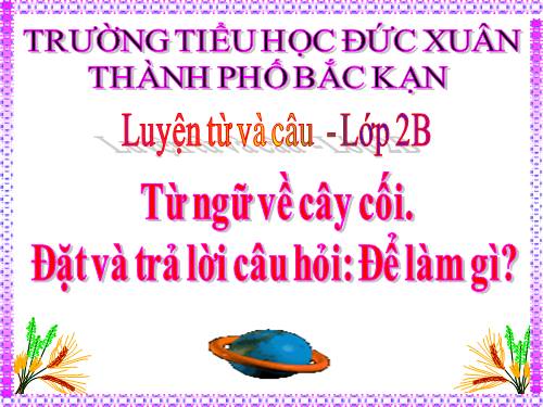 Tuần 29. MRVT: Từ ngữ về cây cối. Đặt và trả lời câu hỏi: Để làm gì?