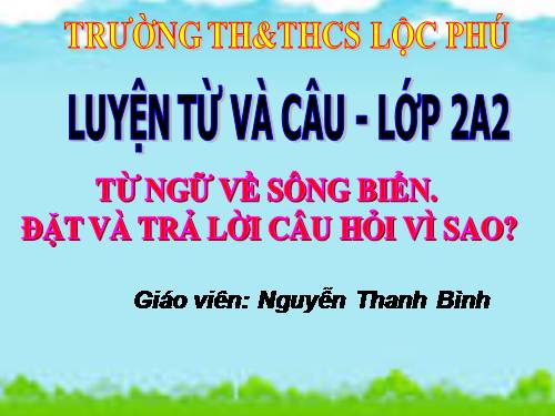 Tuần 25. MRVT: Từ ngữ về sông biển. Đặt và trả lời câu hỏi: Vì sao?