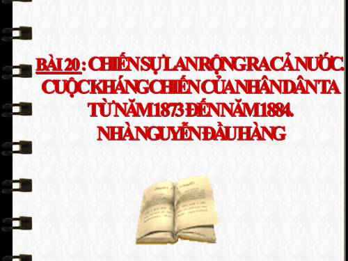 Bài 20. Chiến sự lan rộng ra cả nước. Cuộc kháng chiến của nhân dân ta từ năm 1873 đến năm 1884. Nhà Nguyễn đầu hàng