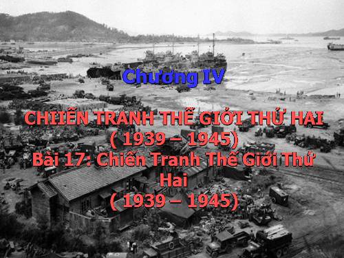 Bài 17. Chiến tranh thế giới thứ hai (1939- 1945)