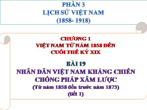 Bài 19. Nhân dân Việt Nam kháng chiến chống Pháp xâm lược (Từ năm 1858 đến trước năm 1873)