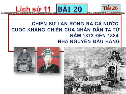 Bài 20. Chiến sự lan rộng ra cả nước. Cuộc kháng chiến của nhân dân ta từ năm 1873 đến năm 1884. Nhà Nguyễn đầu hàng