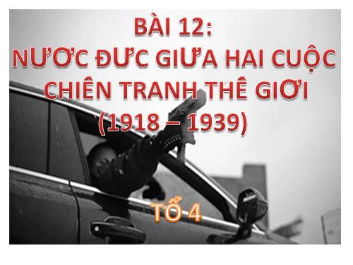 Bài 12. Nước Đức giữa hai cuộc chiến tranh thế giới (1918 - 1939)