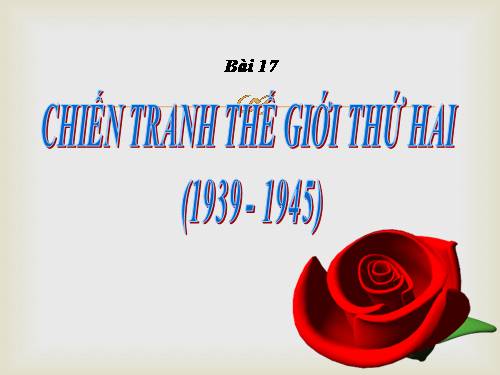 Bài 17. Chiến tranh thế giới thứ hai (1939- 1945)