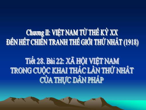 Bài 22. Xã hội Việt Nam trong cuộc khai thác lần thứ nhất của thực dân Pháp