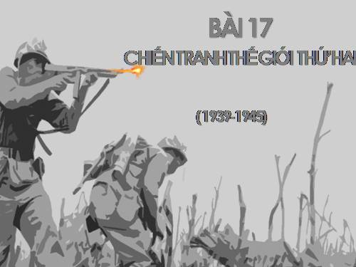 Bài 17. Chiến tranh thế giới thứ hai (1939- 1945)