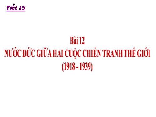 Bài 12. Nước Đức giữa hai cuộc chiến tranh thế giới (1918 - 1939)