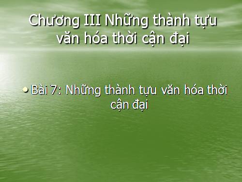 Bài 7. Những thành tựu văn hoá thời cận đại