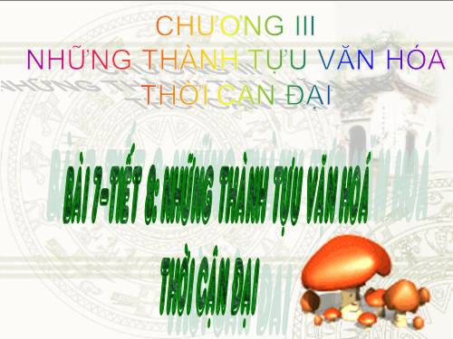 Bài 7. Những thành tựu văn hoá thời cận đại