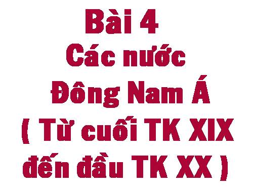 Bài 4. Các nước Đông Nam Á (Cuối thế kỉ XIX - đầu thế kỉ XX)