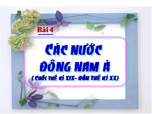 Bài 4. Các nước Đông Nam Á (Cuối thế kỉ XIX - đầu thế kỉ XX)