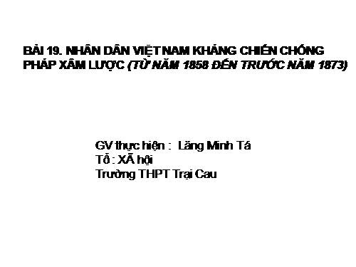 Bài 19. Nhân dân Việt Nam kháng chiến chống Pháp xâm lược (Từ năm 1858 đến trước năm 1873)