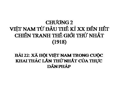 Bài 22. Xã hội Việt Nam trong cuộc khai thác lần thứ nhất của thực dân Pháp